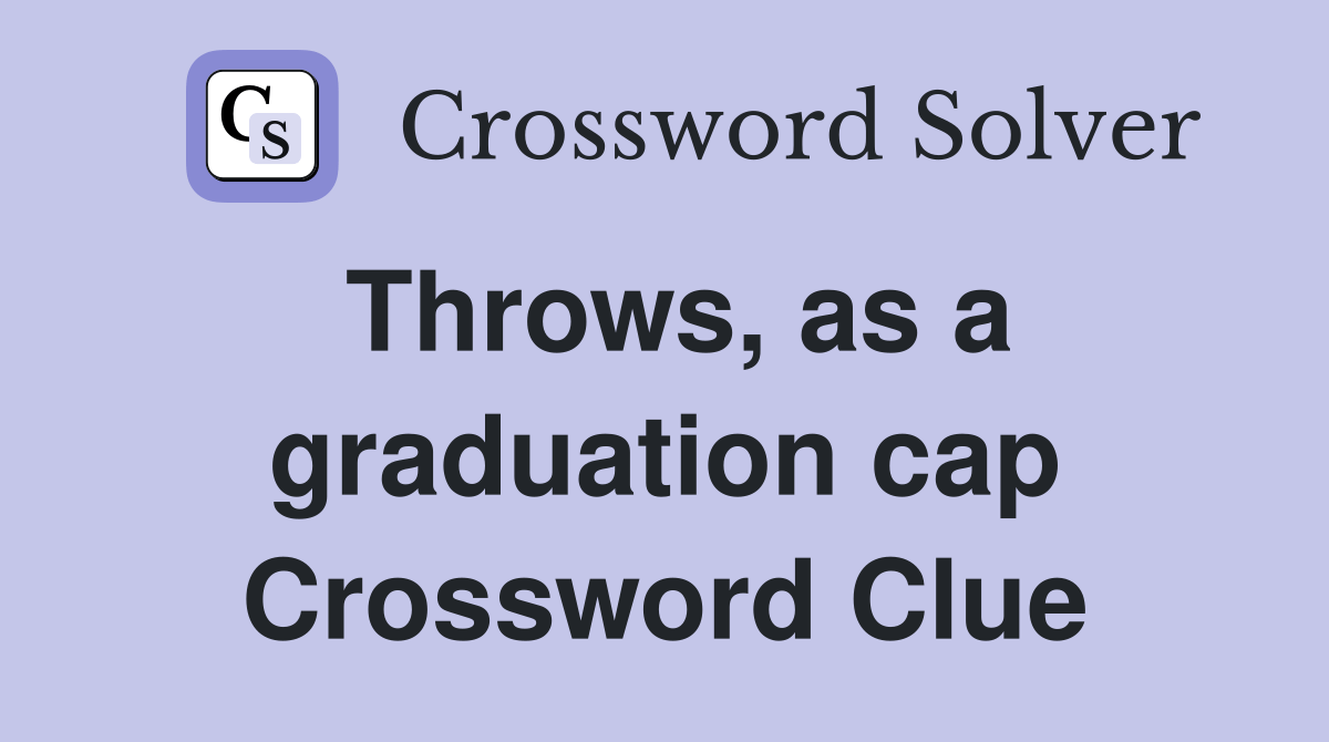 Throws, as a graduation cap Crossword Clue Answers Crossword Solver